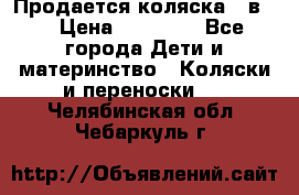 Продается коляска 2 в 1 › Цена ­ 10 000 - Все города Дети и материнство » Коляски и переноски   . Челябинская обл.,Чебаркуль г.